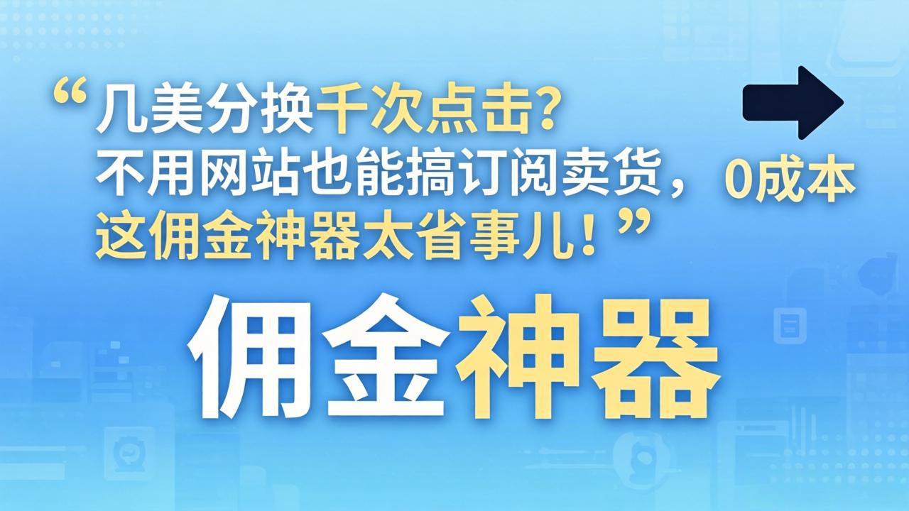 几美分换千次点击？不用网站也能搞订阅卖货，这佣金神器太省事儿！-小y轻创