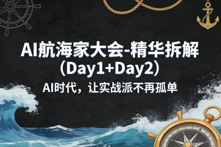 AI航海家大会-精华拆解(Day1+Day2)AI时代，让实战派不再孤单-小y轻创