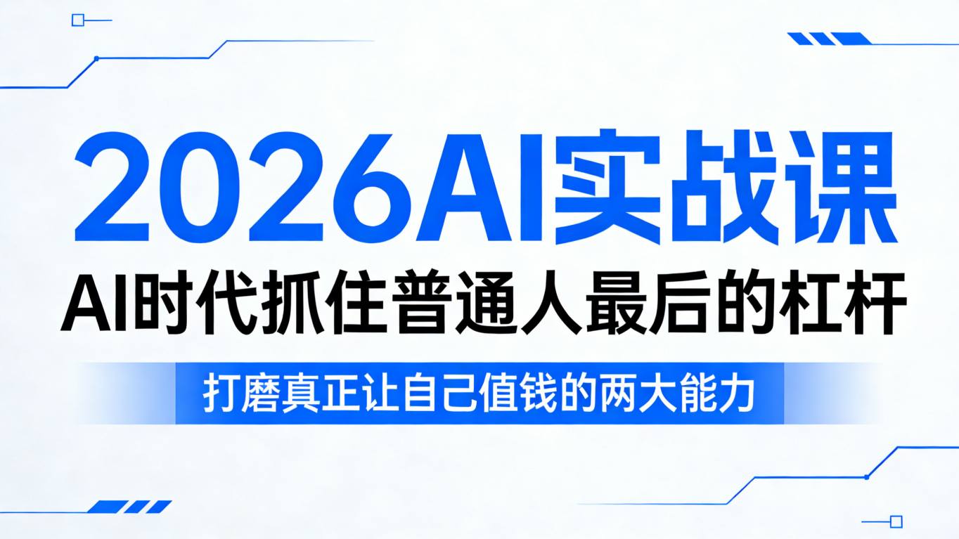2026AI实战课，AI时代抓住普通人最后的杠杆，打磨真正让自己值钱的两大能力-小y轻创