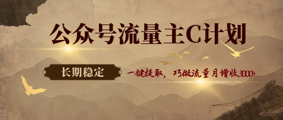 公众号流量主C计划，一键提取，巧做流量月增收3000+-小y轻创