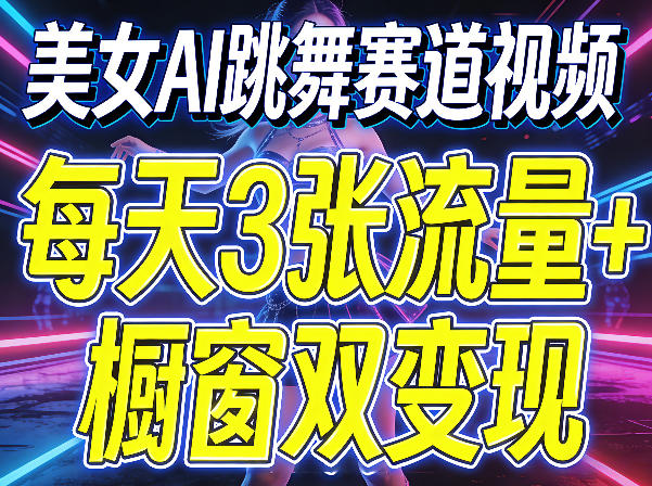 美女AI跳舞赛道视频,每天3张流量+橱窗双变现,新手保姆级制作教学-小y轻创
