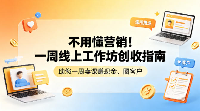 不用懂营销！一周线上工作坊创收指南，助您一周卖课賺现金、圈客户-小y轻创