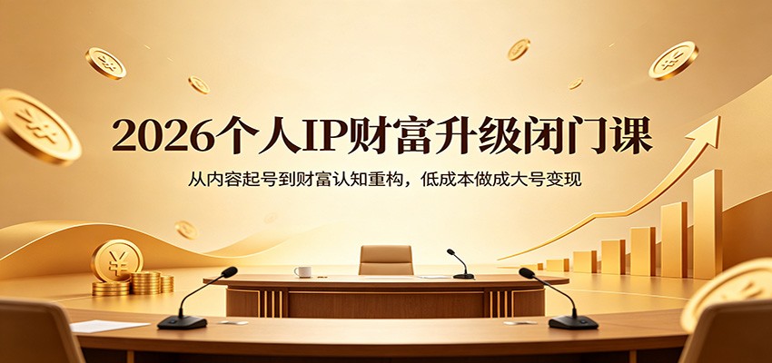 2026个人IP财富升级闭门课：从内容起号到财富认知重构，低成本做成大号变现-小y轻创