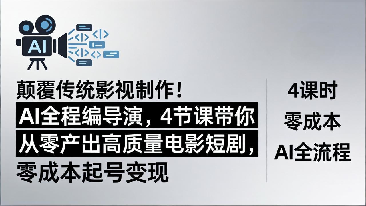 颠覆传统影视制作！AI全程编导演，4节课带你从零产出高质量电影短剧，零成本起号变现-小y轻创