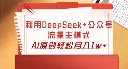 利用DeepSeek+公众号流量主模式，AI原创轻松月入1w+-小y轻创