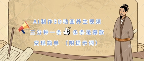 AI制作3D动画养生视频，三分钟一条，条条是爆款，变现简单(附提示词)-小y轻创