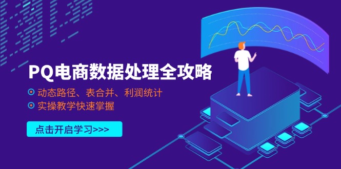 (14240期)PQ电商数据处理全攻略,动态路径、表合并、利润统计,实操教学快速掌握-小y轻创