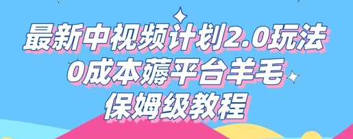 最新中视频计划2.0玩法，0成本薅平台羊毛，保姆级教程-小y轻创