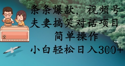 条条爆款，视频号夫妻搞笑对话项目，简单操作，小白轻松日入3张+-小y轻创