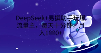 DeepSeek+易撰助手玩爆流量主，每天十分钟，月入1000+-小y轻创