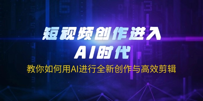 （14145期）短视频创作进入AI时代，教你如何用AI进行全新创作与高效剪辑-小y轻创
