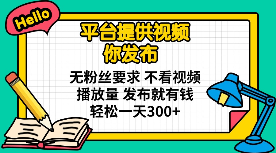 （14171期）平台提供视频 你发布 无粉丝要求 不看视频播放量 发布就有钱 轻松一天300+-小y轻创