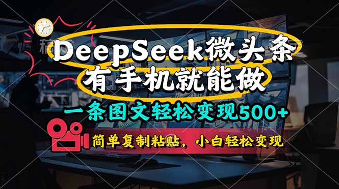 （14318期）一条图文轻松变现500+，DeeSeep微头条，有手机就能做，简单复制粘贴，...-小y轻创
